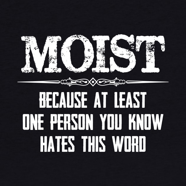 Moist - Because One Person You Know Hates This Word Funny Moist Novelty Gift Ideas by merkraht